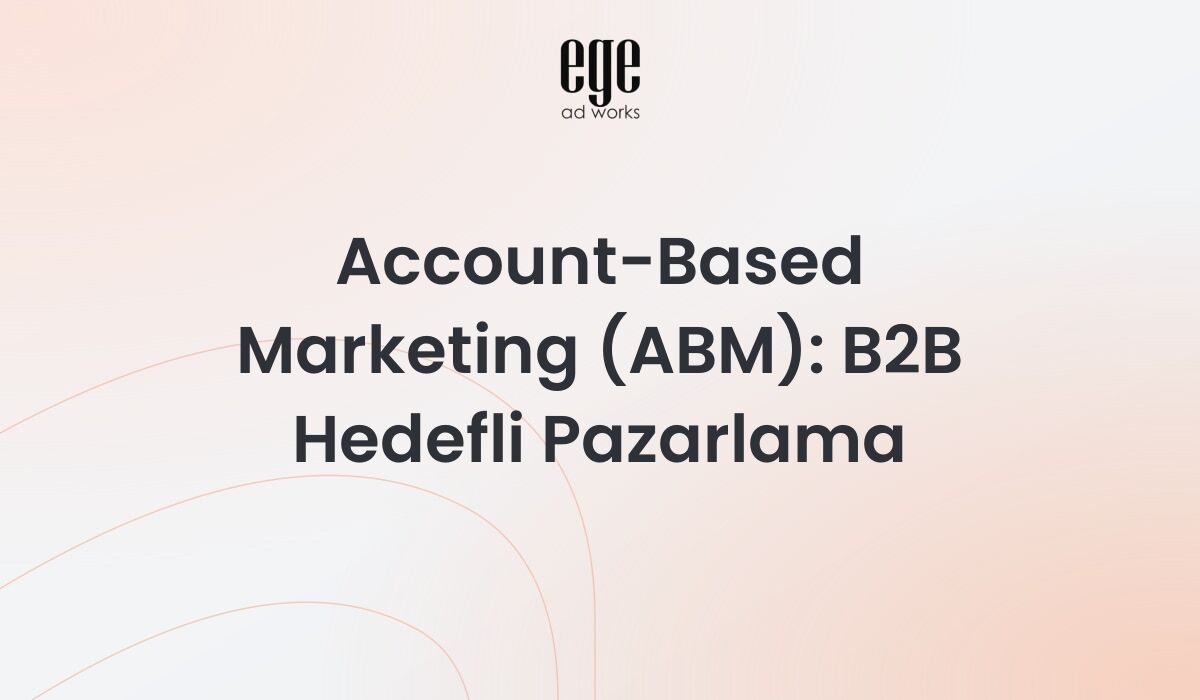 Account-Based Marketing ABM stratejisi ile B2B hedefli pazarlama